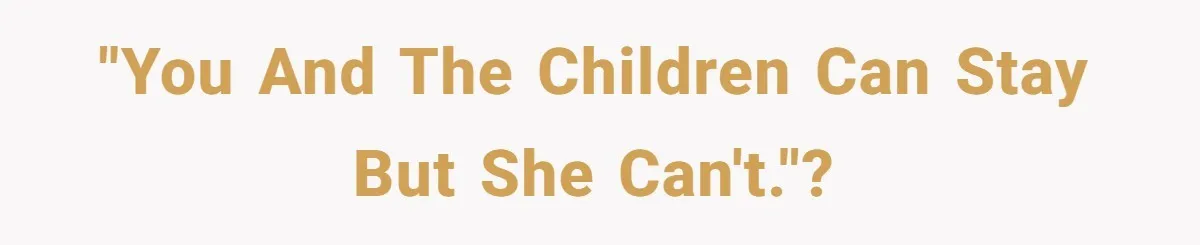 "You and the children can stay but she can't."?