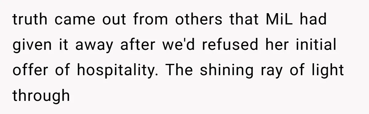 truth came out from others that MiL had given it away after we'd refused her initial offer of hospitality. The shining ray of light through