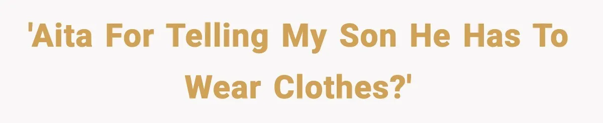 'AITA for telling my son he has to wear clothes?'