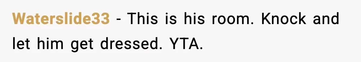 Waterslide33 - This is his room. Knock and let him get dressed. YTA.