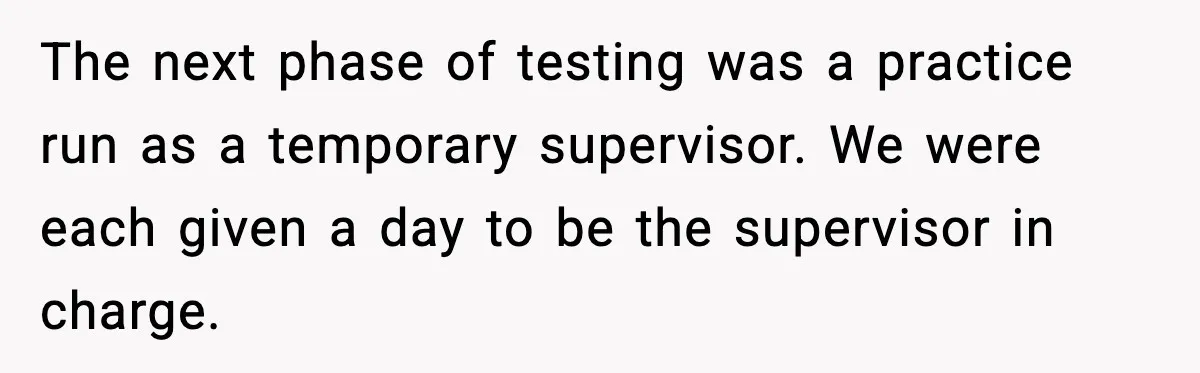 The next phase of testing was a practice run as a temporary supervisor. We were each given a day to be the supervisor in charge.