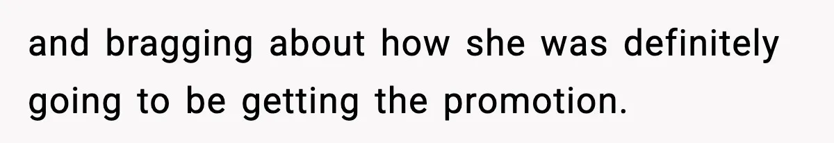 and bragging about how she was definitely going to be getting the promotion.