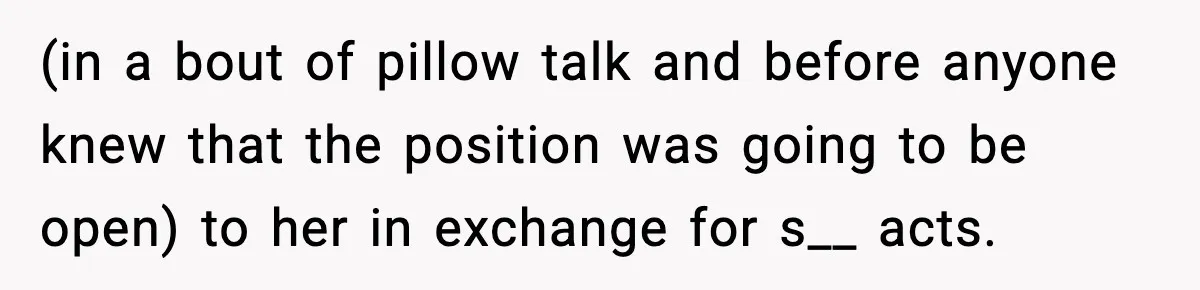 (in a bout of pillow talk and before anyone knew that the position was going to be open) to her in exchange for s__ acts.