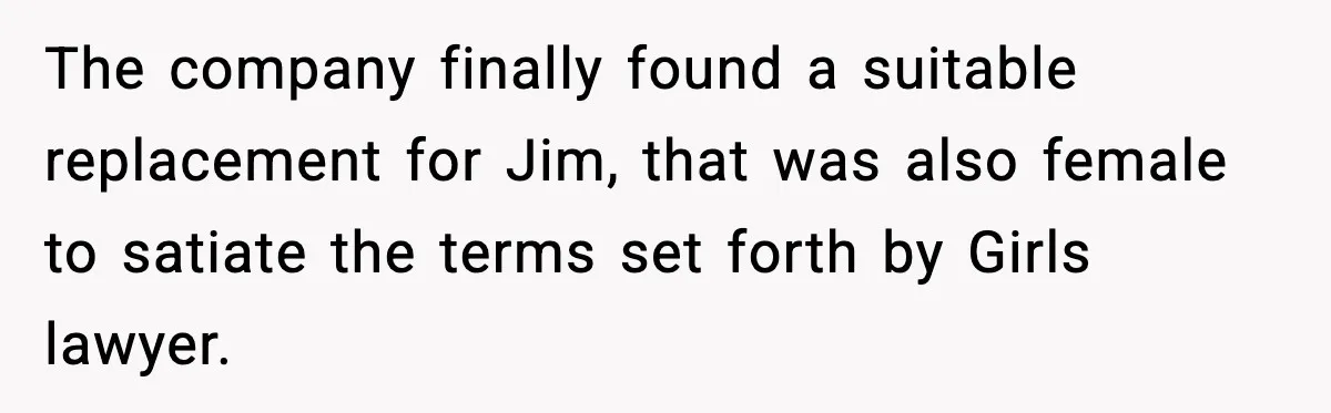 The company finally found a suitable replacement for Jim, that was also female to satiate the terms set forth by Girls lawyer.