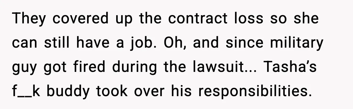 They covered up the contract loss so she can still have a job. Oh, and since military guy got fired during the lawsuit... Tasha’s f__k buddy took over his responsibilities.