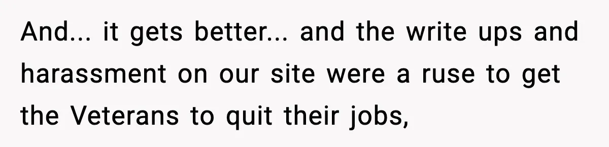 And... it gets better... and the write ups and harassment on our site were a ruse to get the Veterans to quit their jobs,