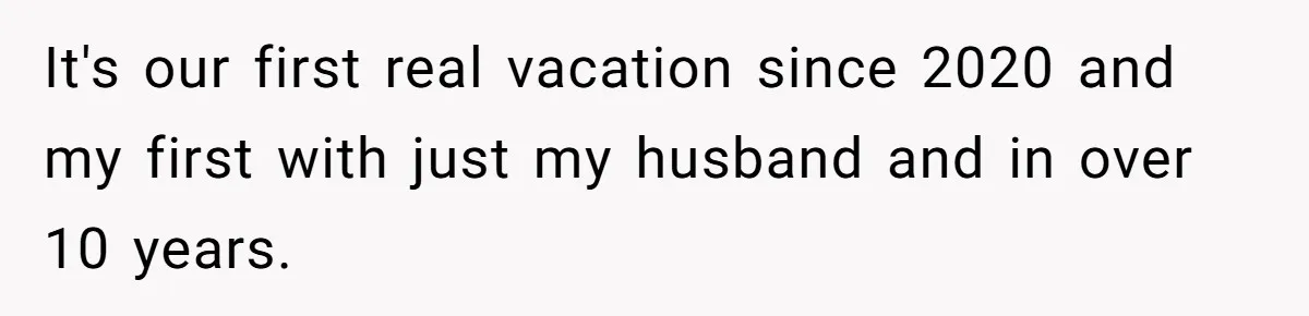 It's our first real vacation since 2020 and my first with just my husband and in over 10 years.