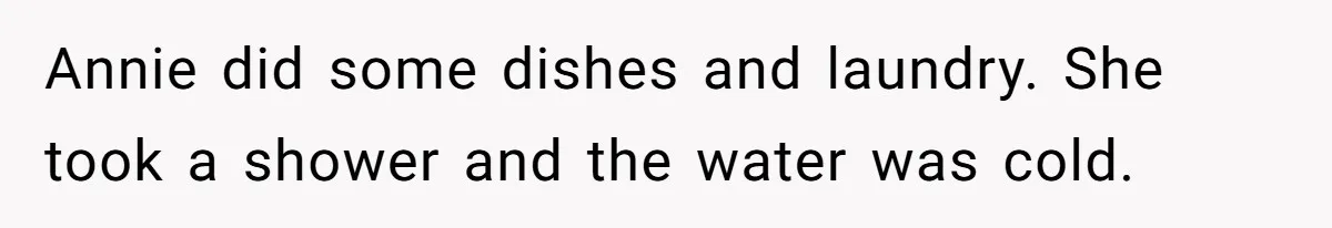 Annie did some dishes and laundry. She took a shower and the water was cold.