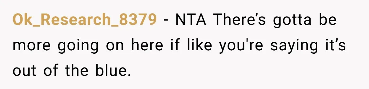 Ok_Research_8379 − NTA There’s gotta be more going on here if like you're saying it’s out of the blue.