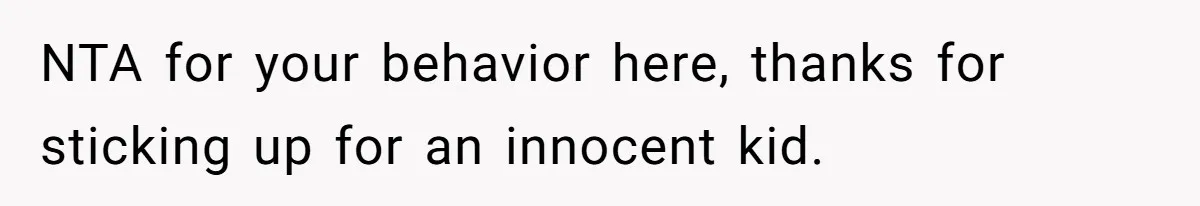 NTA for your behavior here, thanks for sticking up for an innocent kid.