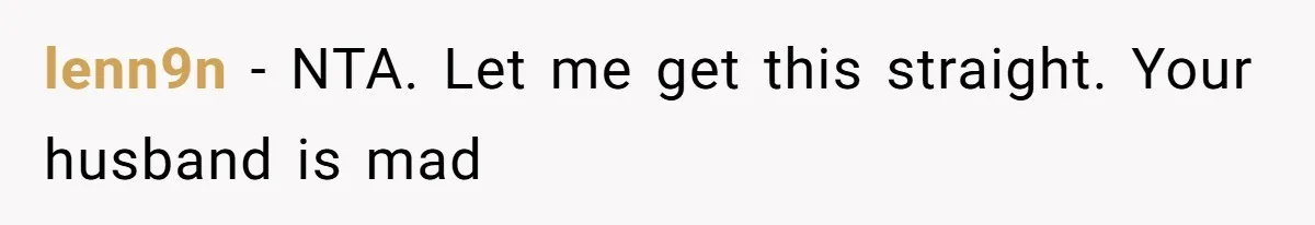 lenn9n − NTA. Let me get this straight. Your husband is mad