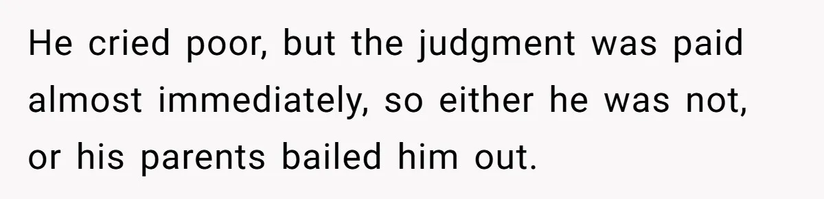 He cried poor, but the judgment was paid almost immediately, so either he was not, or his parents bailed him out.