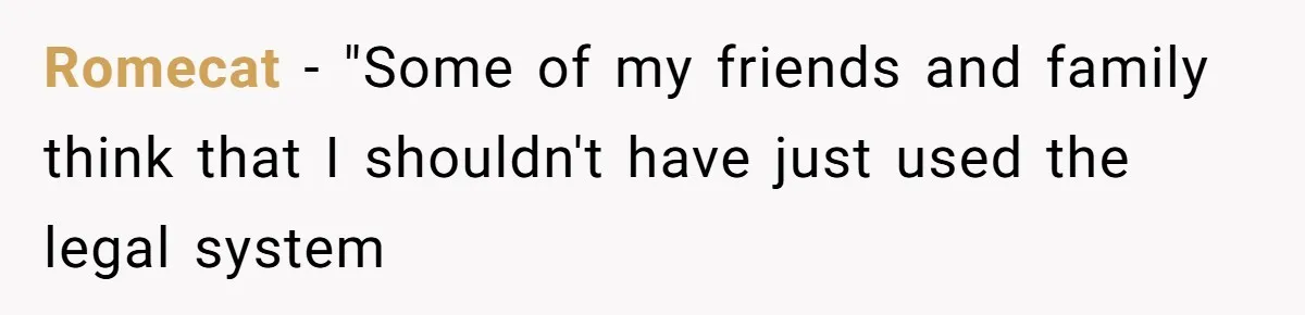 Romecat − "Some of my friends and family think that I shouldn't have just used the legal system