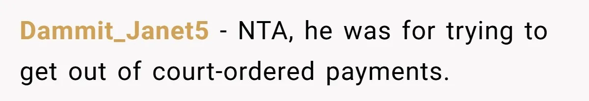 Dammit_Janet5 − NTA, he was for trying to get out of court-ordered payments.