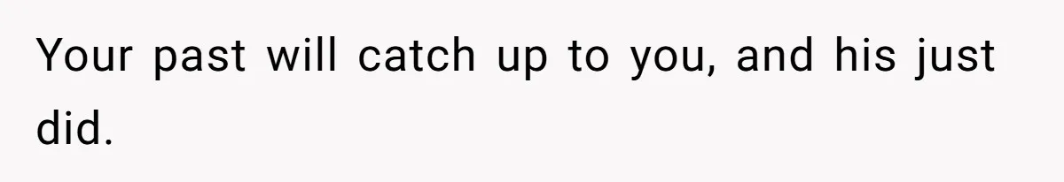 Your past will catch up to you, and his just did.