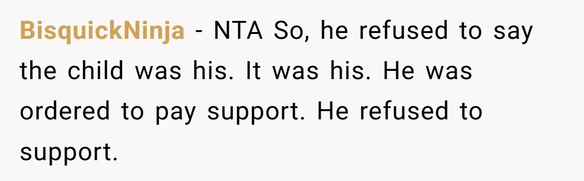 BisquickNinja − NTA So, he refused to say the child was his. It was his. He was ordered to pay support. He refused to support.