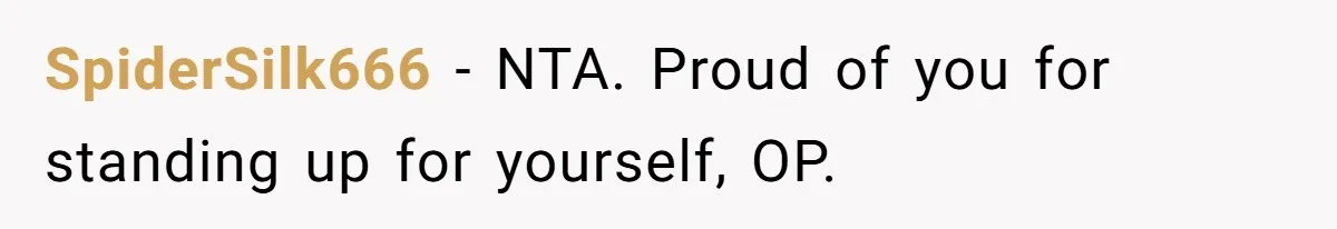 SpiderSilk666 − NTA. Proud of you for standing up for yourself, OP.