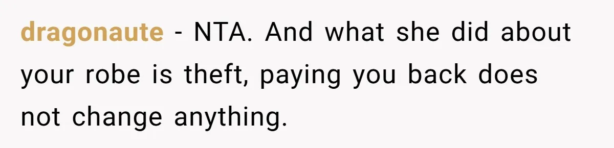 dragonaute − NTA. And what she did about your robe is theft, paying you back does not change anything.