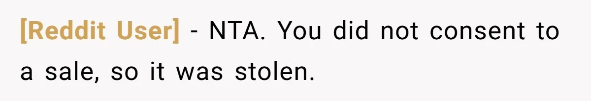 [Reddit User] − NTA. You did not consent to a sale, so it was stolen.