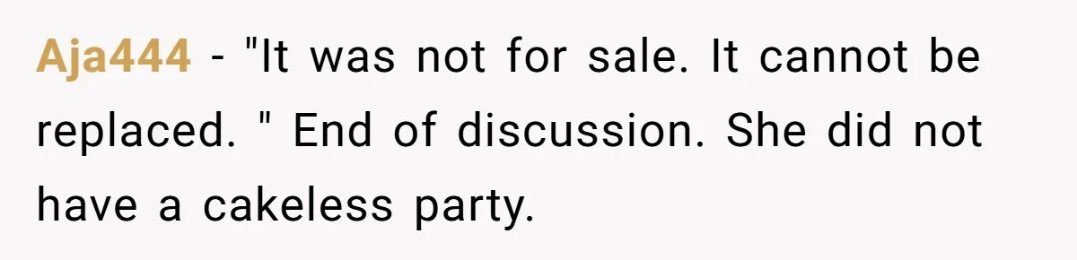 Aja444 − "It was not for sale. It cannot be replaced. " End of discussion. She did not have a cakeless party.