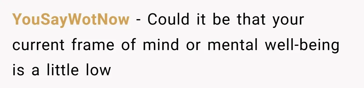 YouSayWotNow − Could it be that your current frame of mind or mental well-being is a little low