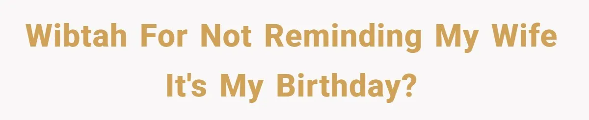 WIBTAH for not reminding my wife it's my birthday?