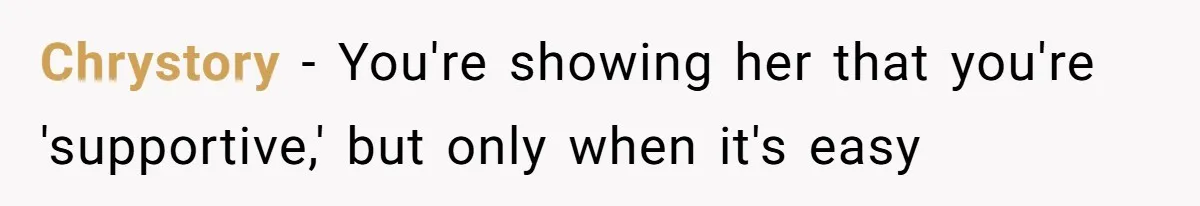 Chrystory − You're showing her that you're 'supportive,' but only when it's easy