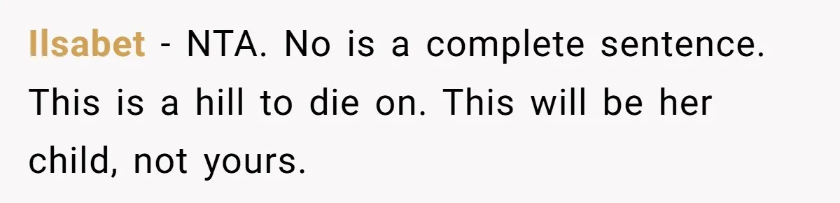 Ilsabet − NTA. No is a complete sentence. This is a hill to die on. This will be her child, not yours.