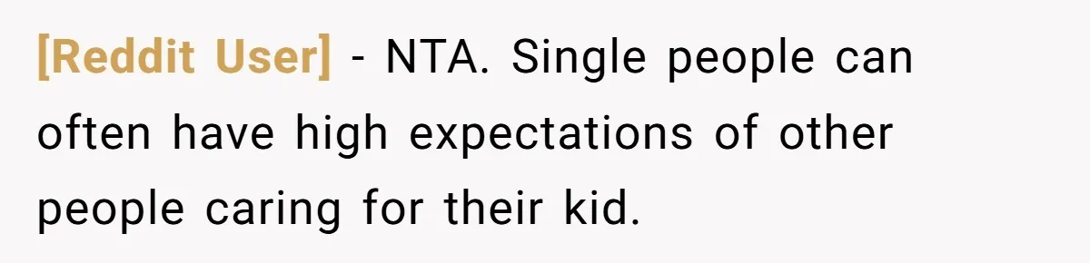 [Reddit User] − NTA. Single people can often have high expectations of other people caring for their kid.