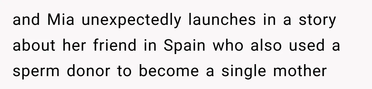 and Mia unexpectedly launches in a story about her friend in Spain who also used a sperm donor to become a single mother