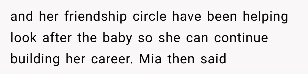 and her friendship circle have been helping look after the baby so she can continue building her career. Mia then said