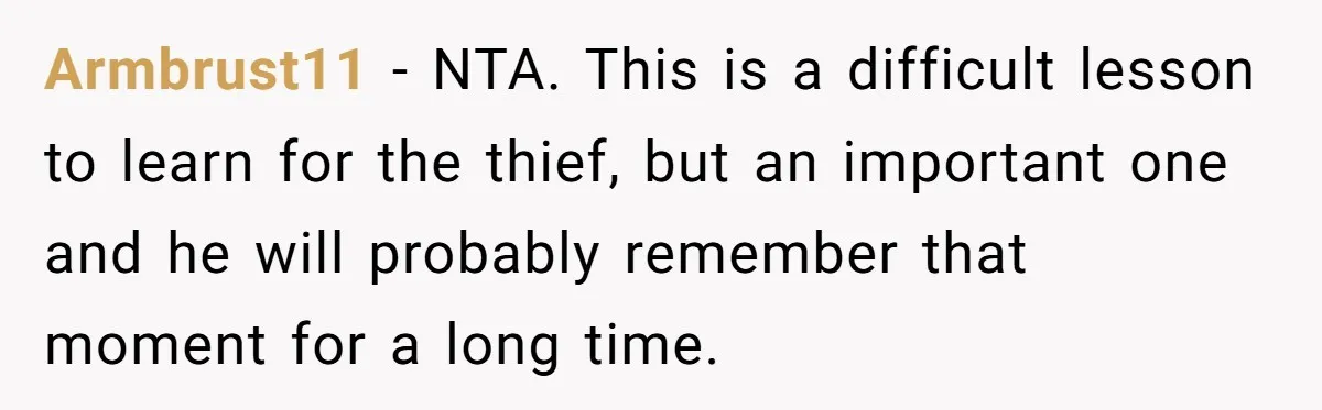 Armbrust11 - NTA. This is a difficult lesson to learn for the thief, but an important one and he will probably remember that moment for a long time.
