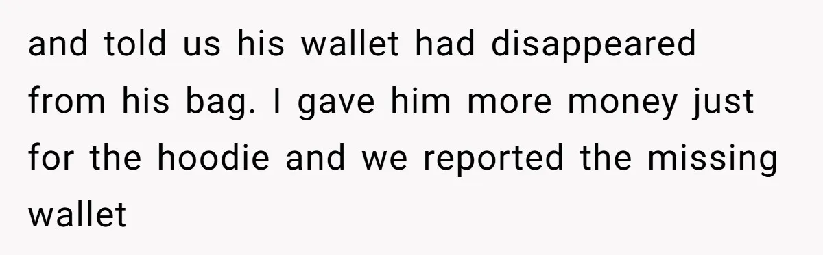 and told us his wallet had disappeared from his bag. I gave him more money just for the hoodie and we reported the missing wallet