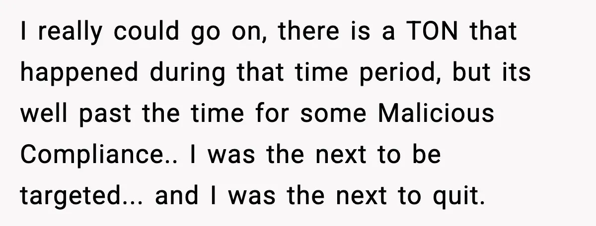I really could go on, there is a TON that happened during that time period, but its well past the time for some Malicious Compliance.. I was the next to...