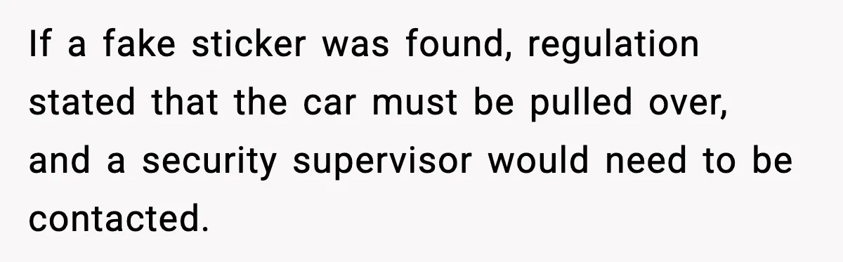 If a fake sticker was found, regulation stated that the car must be pulled over, and a security supervisor would need to be contacted.