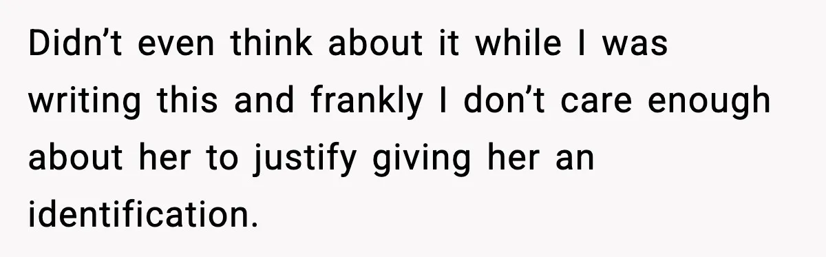 Didn’t even think about it while I was writing this and frankly I don’t care enough about her to justify giving her an identification.