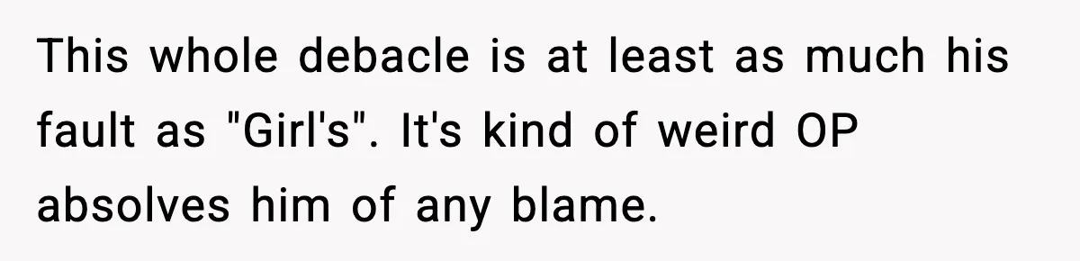 This whole debacle is at least as much his fault as "Girl's". It's kind of weird OP absolves him of any blame.
