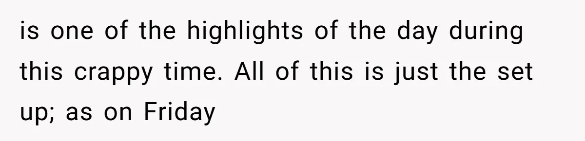 is one of the highlights of the day during this crappy time. All of this is just the set up; as on Friday