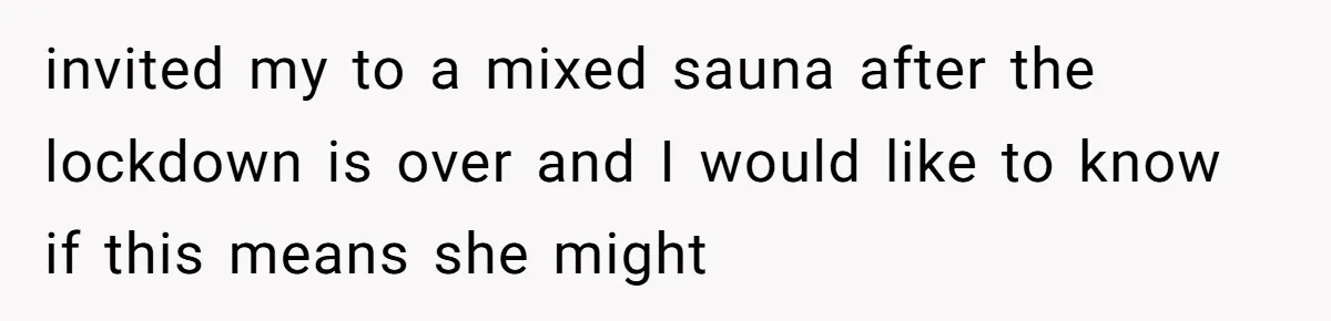 invited my to a mixed sauna after the lockdown is over and I would like to know if this means she might
