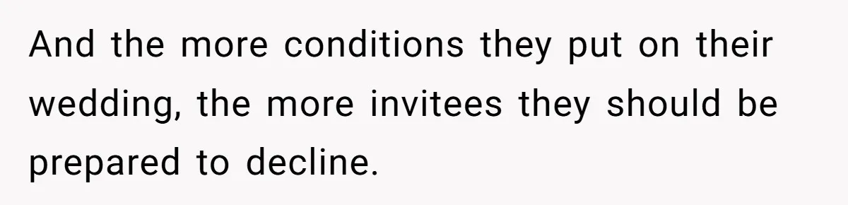 And the more conditions they put on their wedding, the more invitees they should be prepared to decline.