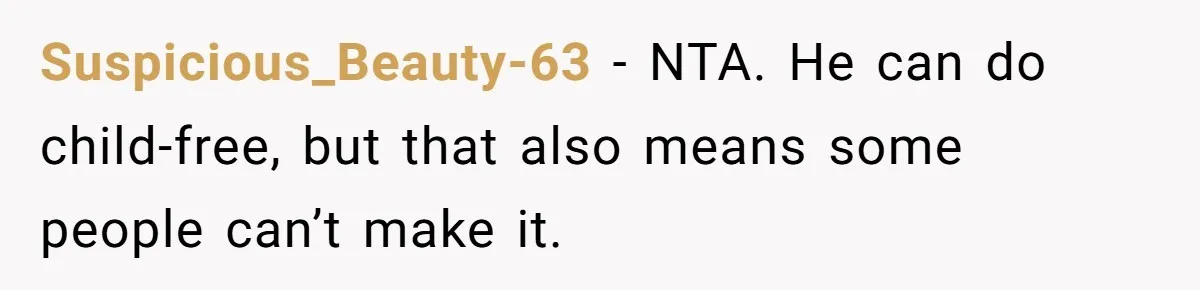 Suspicious_Beauty-63 − NTA. He can do child-free, but that also means some people can’t make it.