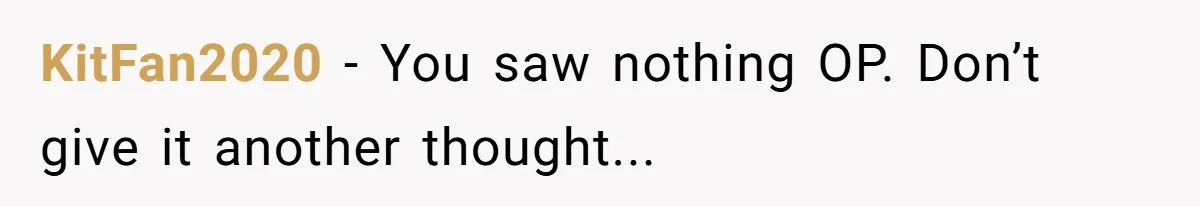 KitFan2020 − You saw nothing OP. Don’t give it another thought...