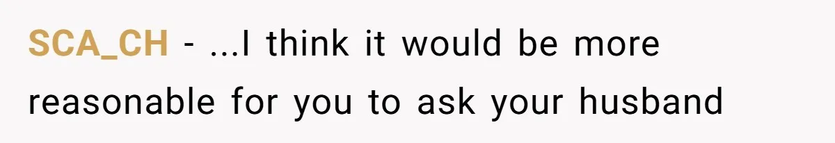 SCA_CH − ...I think it would be more reasonable for you to ask your husband