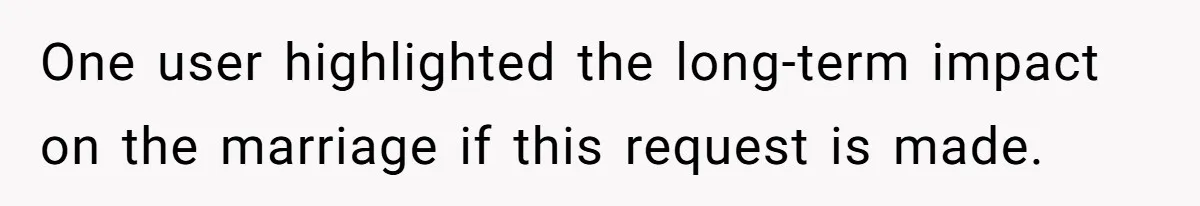 One user highlighted the long-term impact on the marriage if this request is made.