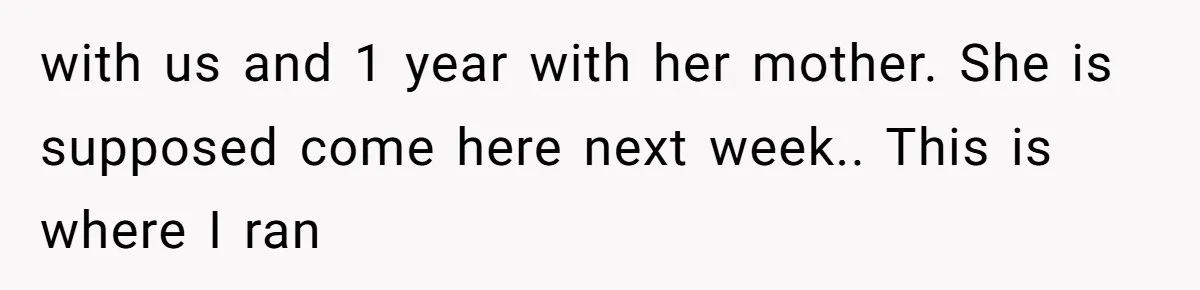 with us and 1 year with her mother. She is supposed come here next week.. This is where I ran
