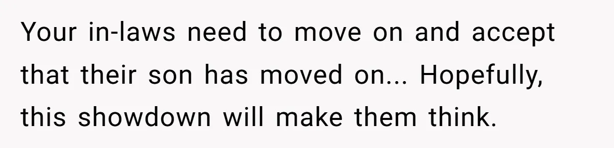 Your in-laws need to move on and accept that their son has moved on... Hopefully, this showdown will make them think.