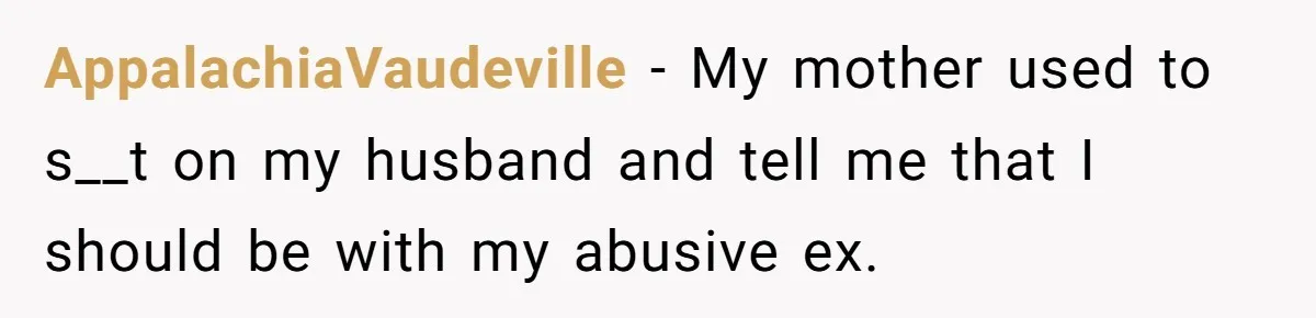 AppalachiaVaudeville − My mother used to s__t on my husband and tell me that I should be with my abusive ex.