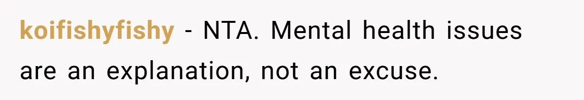 koifishyfishy − NTA. Mental health issues are an explanation, not an excuse.