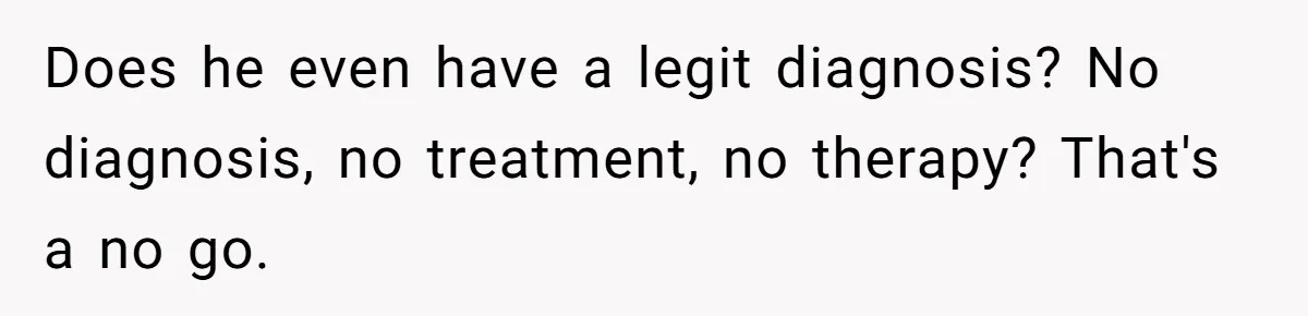 Does he even have a legit diagnosis? No diagnosis, no treatment, no therapy? That's a no go.