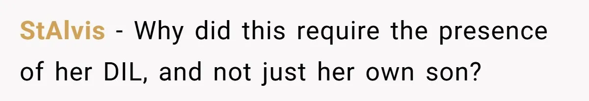 StAlvis − Why did this require the presence of her DIL, and not just her own son?